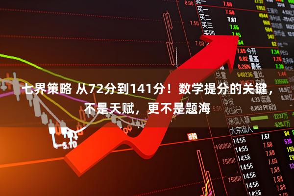 七界策略 从72分到141分!数学提分的关键,不是天赋,更不是题海